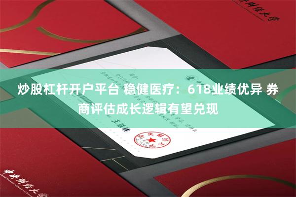 炒股杠杆开户平台 稳健医疗：618业绩优异 券商评估成长逻辑有望兑现