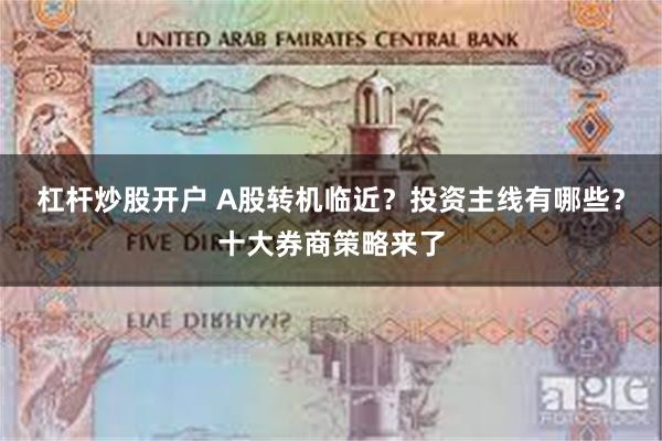 杠杆炒股开户 A股转机临近？投资主线有哪些？十大券商策略来了