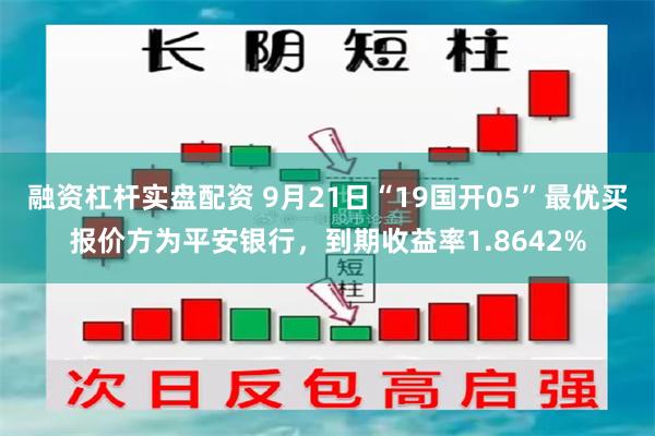 融资杠杆实盘配资 9月21日“19国开05”最优买报价方为平安银行，到期收益率1.8642%